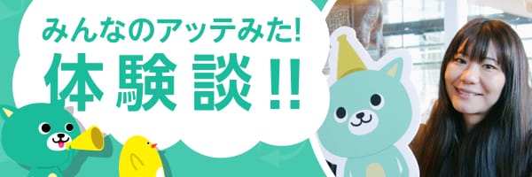 みんなのアッテみた！体験談